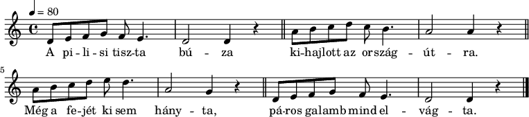 {
<<
\relative c' {
\key a \minor
\time 4/4
\tempo 4 = 80
\set Staff.midiInstrument = "recorder"
\transposition c'
% A pilisi tiszta búza
d8 e f g f e4. d2 d4 r \bar "||"
% kihajlott az országútra.
a'8 b c d c b4. a2 a4 r \bar "||"
% Még a fejét ki sem hányta,
a8 b c d e d4. a2 g4 r \bar "||"
% páros galamb mind elvágta.
d8 e f g f e4. d2 d4 r \bar "|."
}
\addlyrics {
A pi -- li -- si tisz -- ta bú -- za
ki -- haj -- lott az or -- szág -- út -- ra.
Még a fe -- jét ki sem hány -- ta,
pá -- ros ga -- lamb mind el -- vág -- ta.
}
>>
}